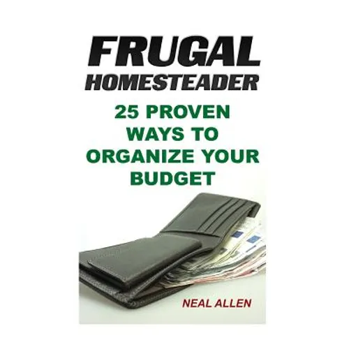 Frugal Homesteader: 25 Proven Ways To Organize Your Budget - Paperback