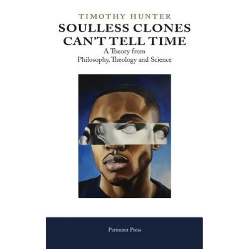 Soulless Clones Can't Tell Time: A Theory from Philosophy Theology and Science - Hardcover