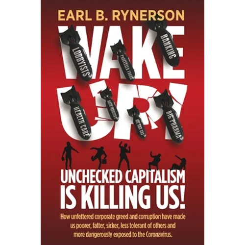 Unchecked Capitalism is Killing Us!: How unfettered corporate greed and corruption have made us poorer, fatter, sicker, less tolerant of others and mo - Paperback