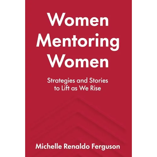 Women Mentoring Women: Strategies and Stories to Lift As We Rise - Hardcover