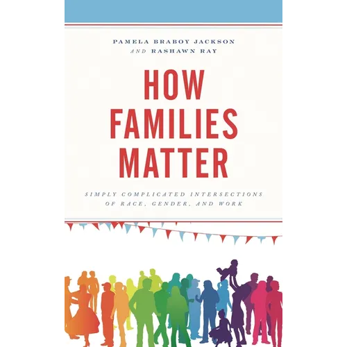 How Families Matter: Simply Complicated Intersections of Race, Gender, and Work - Paperback