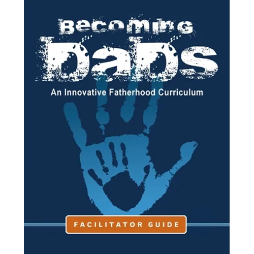 Becoming Dads Facilitator Guide: An Innovative Fatherhood Curriculum - Paperback