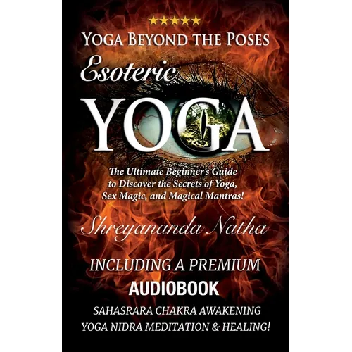 Yoga Beyond the Poses - Esoteric Yoga: Including A Premium Audiobook: Yoga Nidra Meditation - Sahasrara Chakra Awakening And Healing: The Ultimate Beg - Paperback
