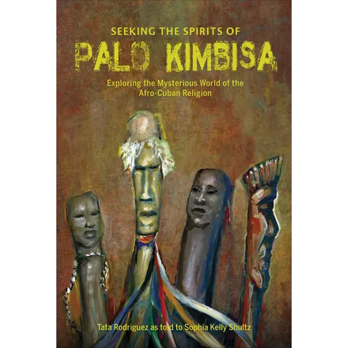 Seeking the Spirits of Palo Kimbisa: Exploring the Mysterious World of the Afro-Cuban Religion - Hardcover