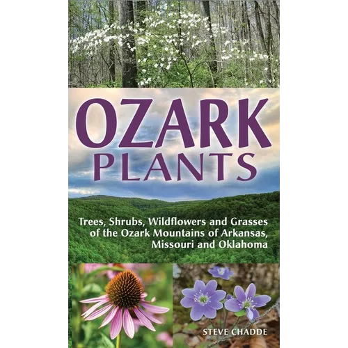Ozark Plants: Trees, Shrubs, Wildflowers and Grasses of the Ozark Mountains of Arkansas, Missouri and Oklahoma - Hardcover