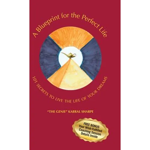 A Blueprint for the Perfect Life: 101 Secrets to Living the Life of Your Dreams - Hardcover