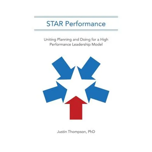 STAR Performance: Uniting Planning and Doing for a High Performance Leadership Model - Paperback