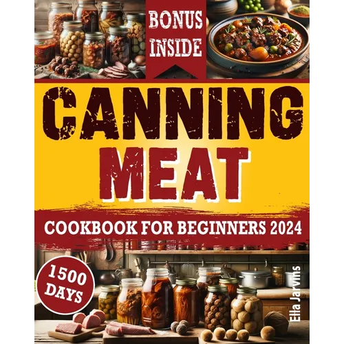 Canning Meat Cookbook For Beginners: From Novice To Modern Homesteader: Unlock the Home Canning Secrets. Embark On A Beginner's Journey To Safe, And C - Paperback