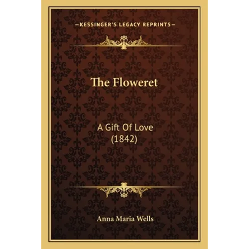 The Floweret: A Gift Of Love (1842) - Paperback