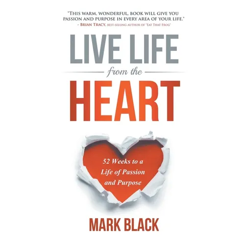 Live Life From The Heart: 52 Weeks to a Life of Passion and Purpose - Hardcover