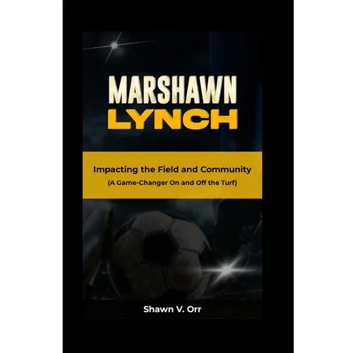 Marshawn Lynch: Impacting the Field and Community - A Game-Changer On and Off the Turf - Paperback