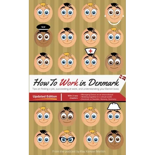How to Work in Denmark Updated Edition: Tips for finding a job in Denmark, succeeding at work, and understanding your Danish boss - Paperback