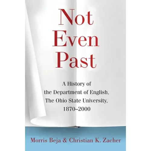 Not Even Past: A History of the Department of English, the Ohio State University, 1870-2000 - Paperback