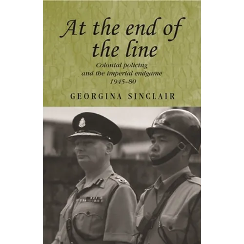 At the End of the Line: Colonial Policing and the Imperial Endgame 1945-80 - Paperback