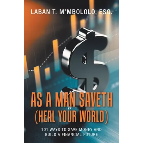 As a Man Saveth (Heal Your World): 101 Ways to Save Money and Build a Financial Future - Paperback