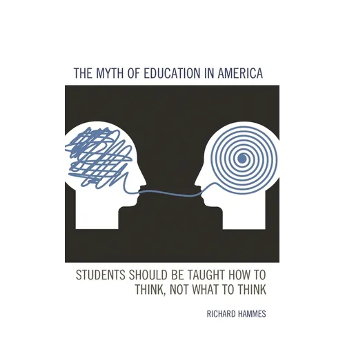 The Myth of Education in America: Students Should Be Taught How to Think, Not What to Think - Paperback