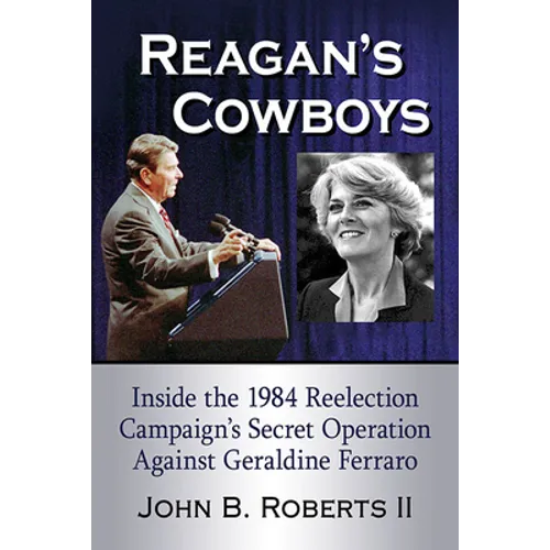Reagan's Cowboys: Inside the 1984 Reelection Campaign's Secret Operation Against Geraldine Ferraro - Paperback