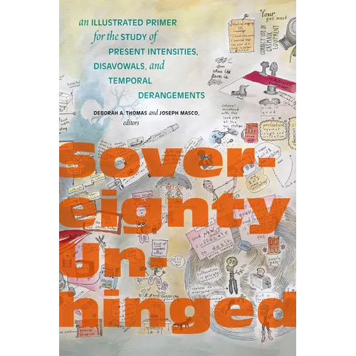 Sovereignty Unhinged: An Illustrated Primer for the Study of Present Intensities, Disavowals, and Temporal Derangements - Paperback
