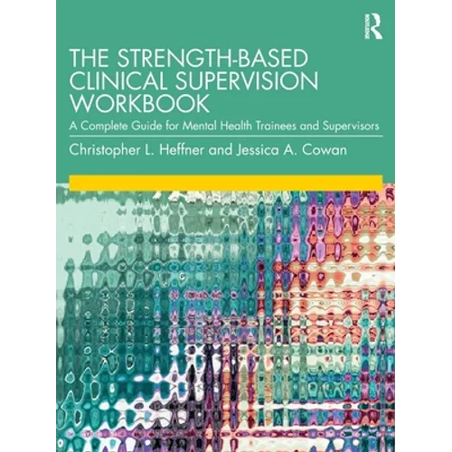 The Strength-Based Clinical Supervision Workbook: A Complete Guide for Mental Health Trainees and Supervisors - Paperback
