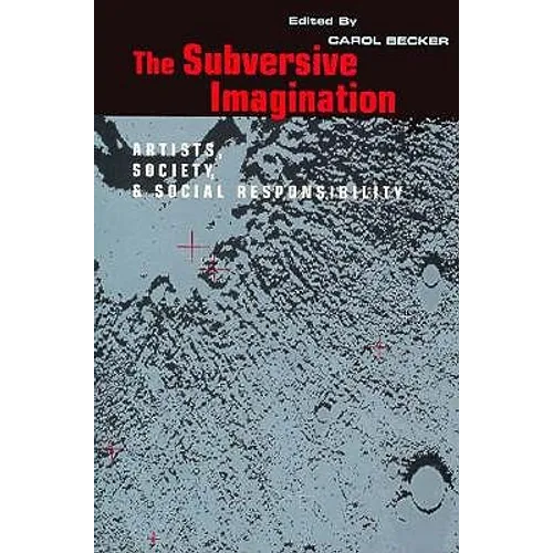 The Subversive Imagination: The Artist, Society and Social Responsiblity - Paperback