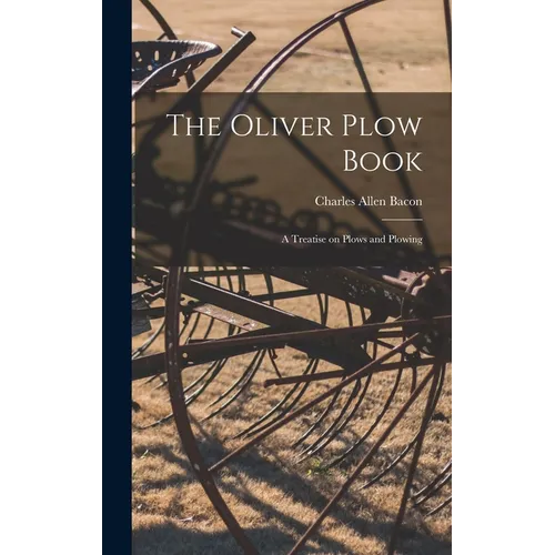 The Oliver Plow Book: A Treatise on Plows and Plowing - Hardcover