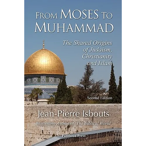 From Moses to Muhammad: The Shared Origins of Judaism, Christianity and Islam (Illustrated Edition) - Paperback