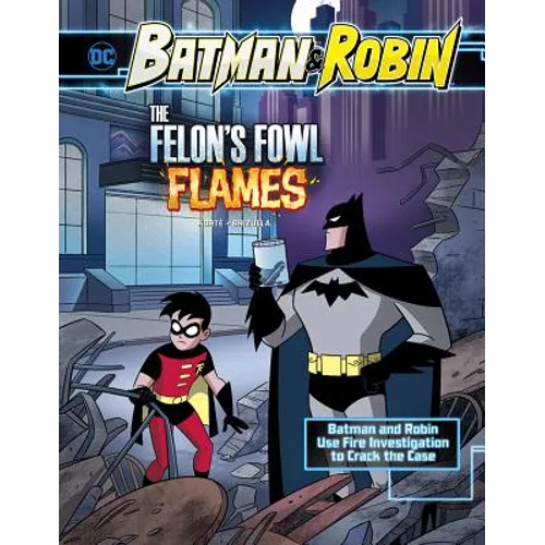 The Felon's Fowl Flames: Batman & Robin Use Fire Investigation to Crack the Case - Hardcover