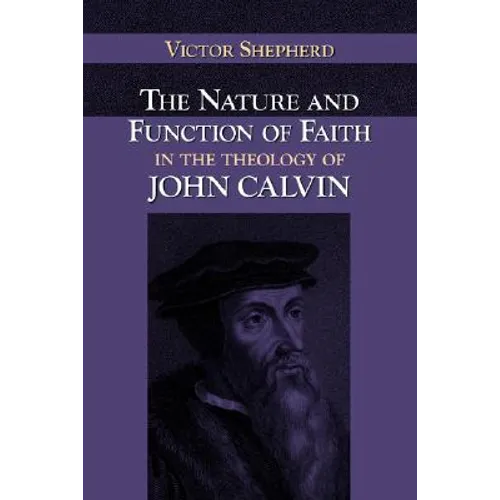 The Nature and Function of Faith in the Theology of John Calvin - Paperback