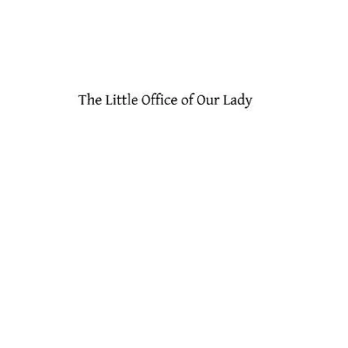 The Little Office of Our Lady: A Treatise Theoretical, Practical, And Exegetical - Paperback