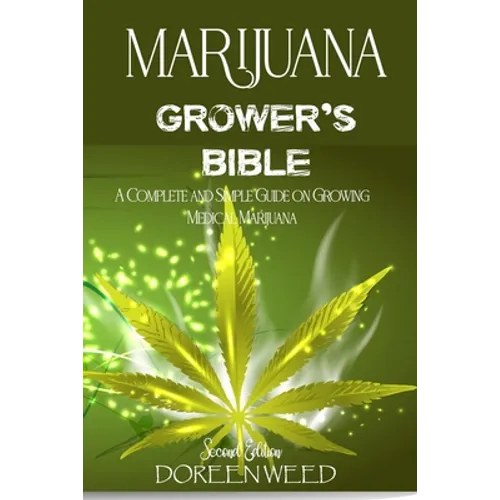 Marijuana Grower's Bible: A COMPLETE AND SIMPLE GUIDE ON GROWING MEDICAL MARIJUANA - Second Edition - Paperback