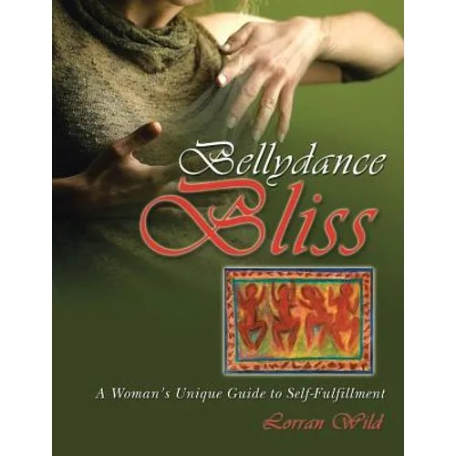 Bellydance Bliss: A Woman's Unique Guide to Self-Fulfillment - Paperback
