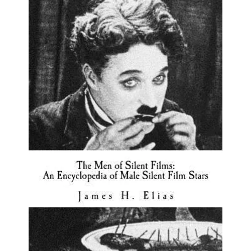 The Men of Silent Films: An Encyclopedia of Male Silent Film Stars - Paperback