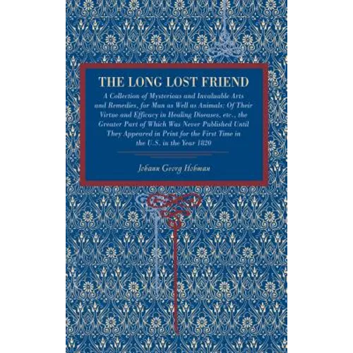 The Long Lost Friend: A Collection of Mysterious and Invaluable Arts and Remedies, for Man as Well as Animals: Of Their Virtue and Efficacy in Healing - Paperback