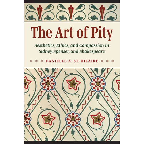 The Art of Pity: Aesthetics, Ethics, and Compassion in Sidney, Spenser, and Shakespeare - Paperback