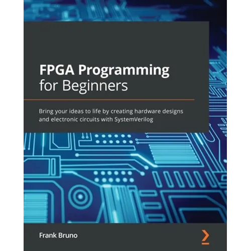 FPGA Programming for Beginners: Bring your ideas to life by creating hardware designs and electronic circuits with SystemVerilog - Paperback