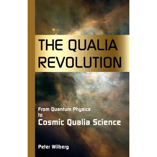 The Qualia Revolution: From Quantum Physics To Cosmic Qualia Science - 2Nd Edition - Paperback