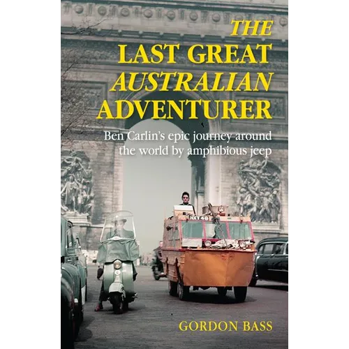 Last Great Australian Adventurer: Ben Carlin's Epic Journey Around the World by Amphibious Jeep - Paperback