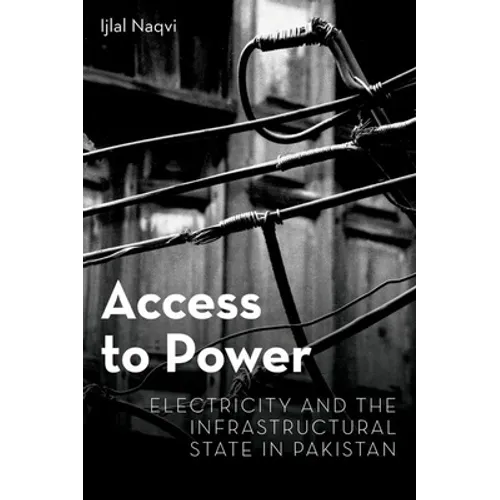 Access to Power: Electricity and the Infrastructural State in Pakistan - Hardcover