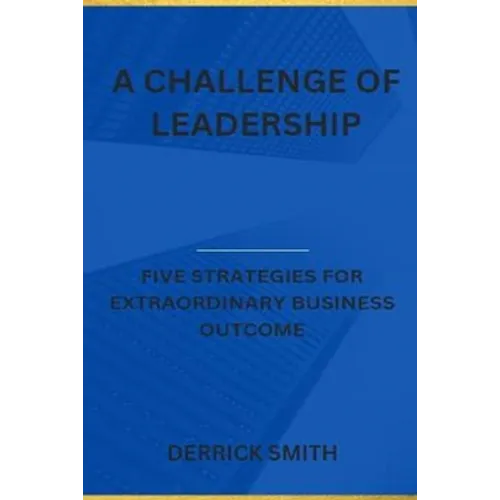 A challenge of leadership: Five strategies for extraordinary business outcome - Paperback