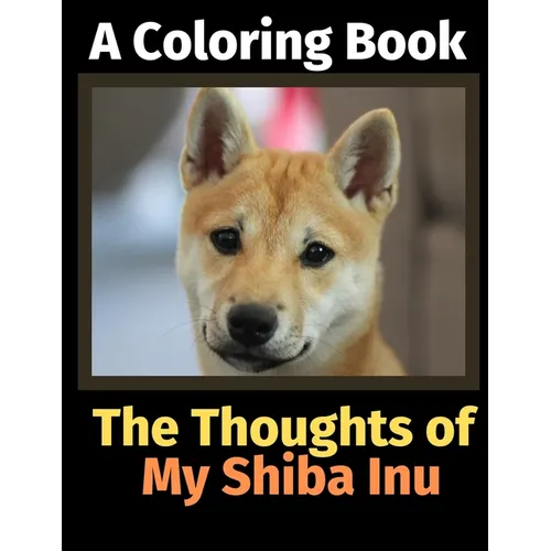 The Thoughts of My Shiba Inu: A Coloring Book - Paperback