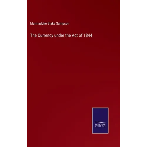 The Currency under the Act of 1844 - Hardcover