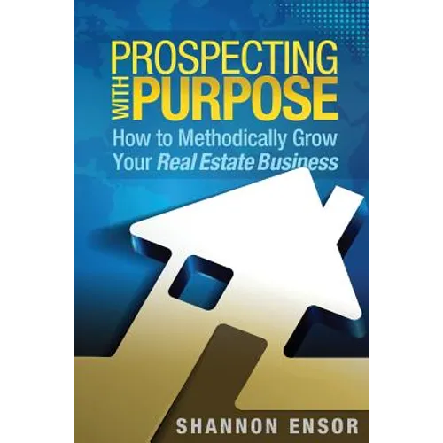 Prospecting with Purpose: How to Methodically Grow Your Real Estate Business - Paperback
