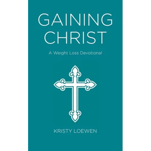 Gaining Christ: A Weight Loss Devotional - Paperback