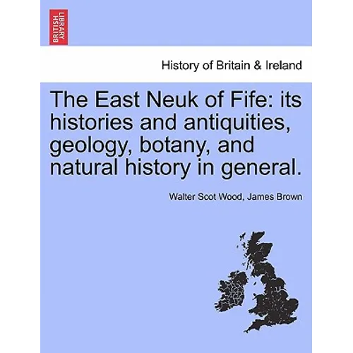 The East Neuk of Fife: its histories and antiquities, geology, botany, and natural history in general. - Paperback