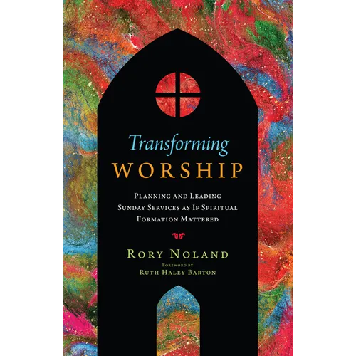 Transforming Worship: Planning and Leading Sunday Services as If Spiritual Formation Mattered - Paperback