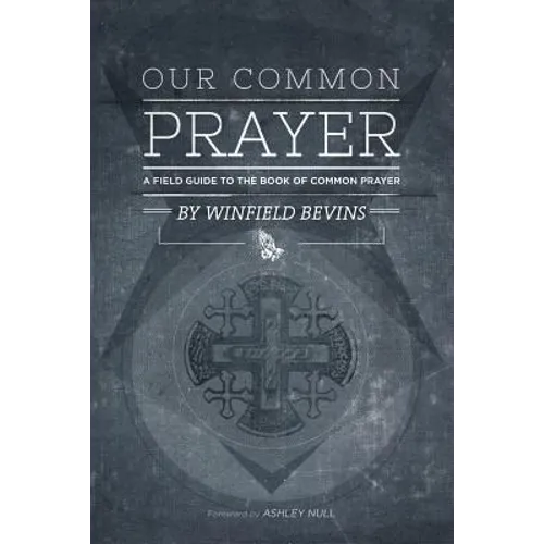 Our Common Prayer: A Field Guide to the Book of Common Prayer - Paperback