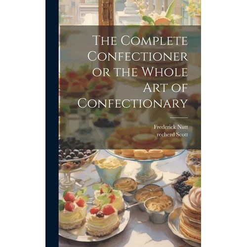 The Complete Confectioner or the Whole art of Confectionary - Hardcover