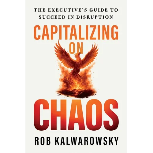 Capitalizing On Chaos: The Executive's Guide to Succeed in Disruption - Paperback