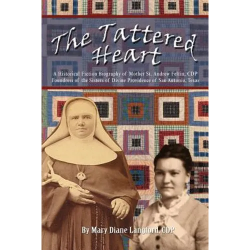 The Tattered Heart: A Historical Fiction Biography of Mother St. Andrew Feltin, CDP Foundress of the Sisters of Divine Providence of San a - Paperback