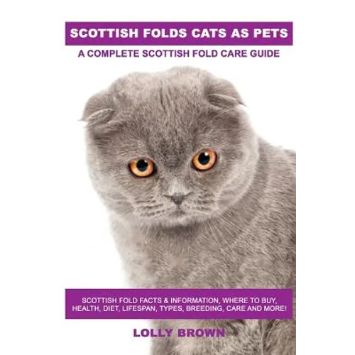 Scottish Folds Cats as Pets: Scottish Fold Facts & Information, where to buy, health, diet, lifespan, types, breeding, care and more! A Complete Sc - Paperback